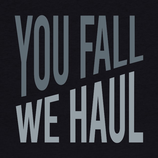 You Fall We Haul by whyitsme